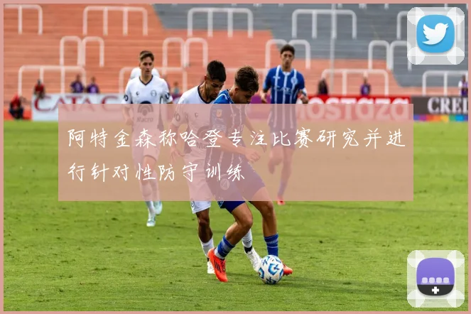 阿特金森称哈登专注比赛研究并进行针对性防守训练